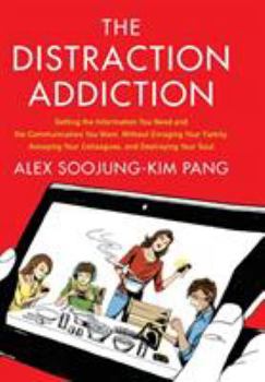 Hardcover The Distraction Addiction: Getting the Information You Need and the Communication You Want, Without Enraging Your Family, Annoying Your Colleague Book