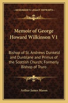 Paperback Memoir of George Howard Wilkinson V1: Bishop of St. Andrews Dunkeld and Dunblane and Primus of the Scottish Church; Formerly Bishop of Truro Book