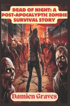 Paperback Dead of Night: A Post-Apocalyptic Zombie Survival Story: Facing the Walking Dead in a World Gone Mad Book