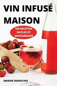 Paperback Vin Infus? Maison: 100 Recettes Faciles Et Savoureuses [French] Book