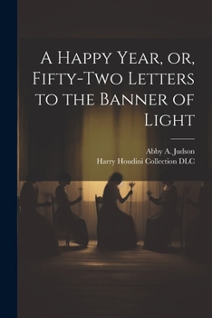 Paperback A Happy Year, or, Fifty-two Letters to the Banner of Light Book