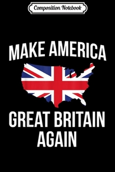 Composition Notebook: Make America Great Britain - United Kingdom Saying Journal/Notebook Blank Lined Ruled 6x9 100 Pages