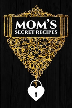 Moms Secret Recipes: Blank Recipe Book Journal to Write In Favorite Recipes and Meals Floral Vintage Flowers Gold