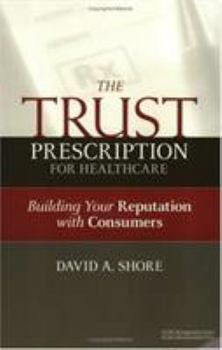 Paperback The Trust Prescription for Healthcare: Building Your Reputat Book
