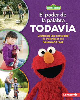 Poder de la Palabra Todavía (the Power of Yet) : Desarrollar una Mentalidad de Crecimiento con Sesame Street ® (Developing a Growth Mindset with Sesame Street ®)