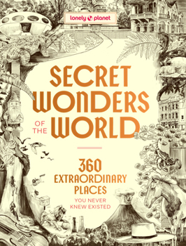 Hardcover Lonely Planet Secret Wonders of the World: 385 Weird & Wonderful Sights Travel Itineraries & Top 10 Lists to Get You There Read Incredible Stories abo Book