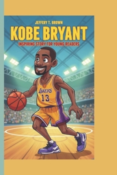 KOBE BRYANT INSPIRING STORY FOR YOUNG READERS: Rise of a Basketball Legend