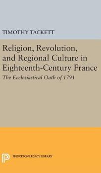 Hardcover Religion, Revolution, and Regional Culture in Eighteenth-Century France: The Ecclesiastical Oath of 1791 Book