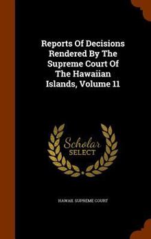 Reports of Decisions Rendered by the Supreme Court of the Hawaiian Islands, Volume 11