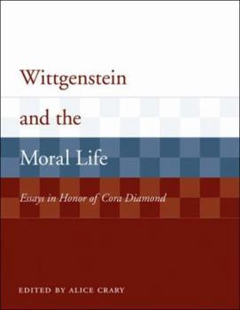 Wittgenstein and the Moral Life: Essays in Honor of Cora Diamond (Representation and the Mind) - Book  of the Representation and Mind Series