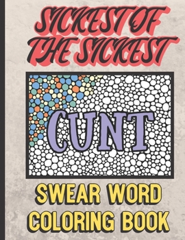 Paperback Cunt: Sickest of the Sickest Swear Word Coloring Book: Grown Up Adult Swear Color Book. Perfect for Fun, Humor, Gag and Work Book