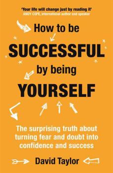 Paperback How to Be Successful by Being Yourself: The Surprising Truth about Turning Fear and Doubt Into Confidence and Success Book