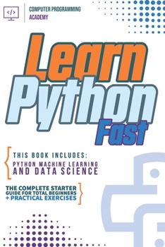 Paperback Learn Python Fast: This Book Includes: Python Machine Learning and Data Science. The complete starter guide for total beginners + practic Book