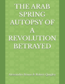 THE ARAB SPRING AUTOPSY OF A REVOLUTION BETRAYED