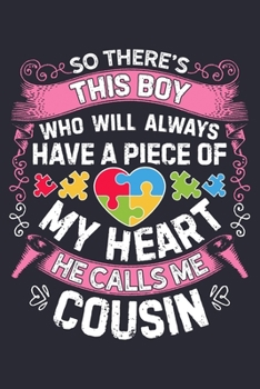 So Theres This Boy Who Will Always Have a Piece of My Heart He Calls Me Cousin: Autism Awareness Lined Notebook, Journal, Organizer, Diary, Composition Notebook, Gifts for Autism Supporters