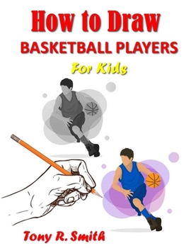 How to Draw Basketball Players for Kids: Step by Step Techniques (I Can Draw)