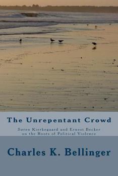 Paperback The Unrepentant Crowd: Soren Kierkegaard and Ernest Becker on the Roots of Political Violence Book