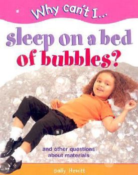 Hardcover Why Can't I... Sleep on a Bed of Bubbles?: And Other Questions about Materials Book