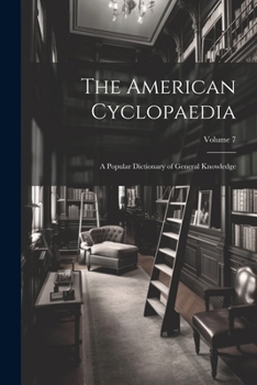 Paperback The American Cyclopaedia: A Popular Dictionary of General Knowledge; Volume 7 Book