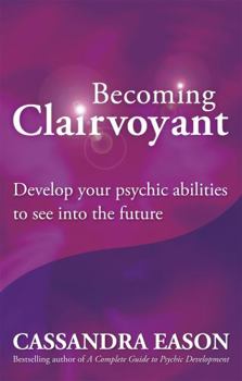 Paperback Becoming Clairvoyant: Develop Your Psychic Abilities to See Into the Future Book