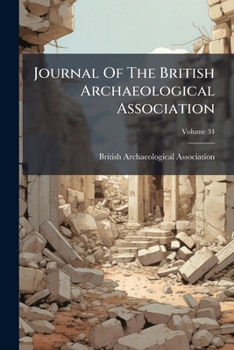 The Journal Of The British Archaeological Association, Volume 34...