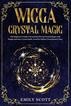Paperback Wicca Crystal Magic: The Beginner's Guide to learn Easy and Simple Spells. Discover the difference between Crystals, Stones and Rocks and H Book