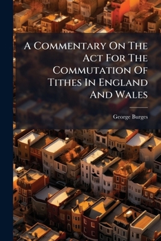A Commentary On The Act For The Commutation Of Tithes In England And Wales