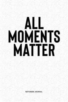 Paperback All Moments Matter: A 6x9 Inch Notebook Diary Journal With A Bold Text Font Slogan On A Matte Cover and 120 Blank Lined Pages Makes A Grea Book