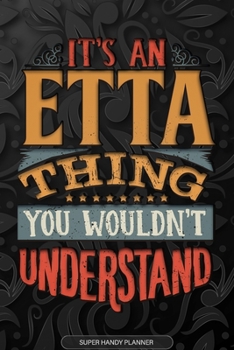 Etta: It's An Etta Thing You Wouldn't Understand - Etta Name Planner With Notebook Journal Calendar Personel Goals Password Manager & Much More, Perfect Gift For A Female Called Etta