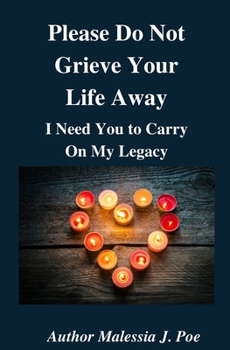 Paperback Please Do Not Grieve Your Life Away, I Need You To Carry On My Legacy Book