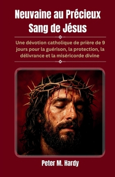 Neuvaine au Précieux Sang de Jésus: Une dévotion catholique de prière de 9 jours pour la guérison, la protection, la délivrance et la miséricorde divine (French Edition)