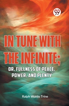 Paperback IN TUNE WITH THE INFINITE; or, Fullness of Peace, Power, and Plenty Book