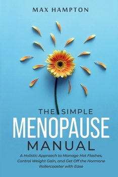 Paperback The Simple Menopause Manual: A Holistic Approach to Manage Hot Flashes, Control Weight Gain, and Get Off the Hormone Rollercoaster with Ease Book