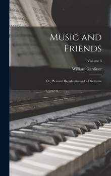 Hardcover Music and Friends: Or, Pleasant Recollections of a Dilettante; Volume 3 Book