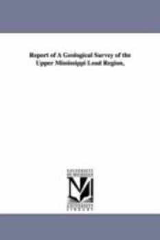 Paperback Report of a Geological Survey of the Upper Mississippi Lead Region, Book