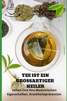 Paperback Tee Ist Ein Großartiger Heiler: Sorten Und Ihre Medizinischen Eigenschaften, Krankheitsprävention [German] Book