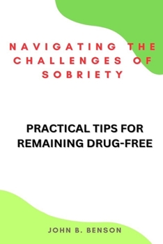 Paperback Navigating the Challenges of Sobriety: Practical Tips for Remaining Drug-Free Book