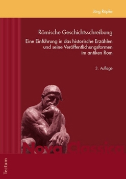 Romische Geschichtsschreibung: Eine Einfuhrung in Das Historische Erzahlen Und Seine Veroffentlichungsformen Im Antiken ROM (German Edition)