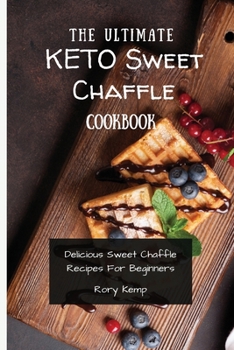 Paperback The Ultimate KETO Sweet Chaffle Cookbook: Delicious Sweet Chaffle Recipes For Beginners Book