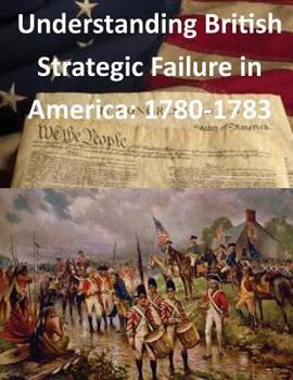Paperback Understanding British Strategic Failure in America: 1780-1783 Book