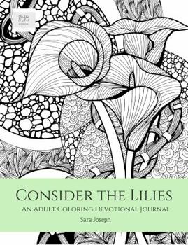 Paperback Consider the Lilies: An Adult Coloring Devotional Journal Book