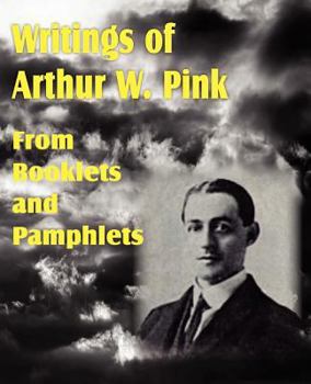 Paperback Writings of Arthur W. Pink from Booklets and Pamphlets Book