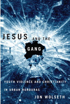 Paperback Jesus and the Gang: Youth Violence and Christianity in Urban Honduras Book