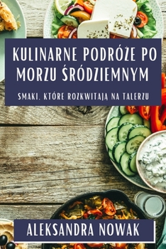 Paperback Kulinarne podró&#380;e po Morzu &#346;ródziemnym: Smaki, które rozkwitaj&#261; na talerzu [Polish] Book