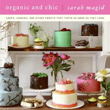Hardcover Organic and Chic: Cakes, Cookies, and Other Sweets That Taste as Good as They Look Book