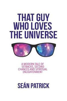 Paperback That Guy Who Loves the Universe: A Modern Tale of Setbacks, Second Chances and Spiritual Enlightenment Book