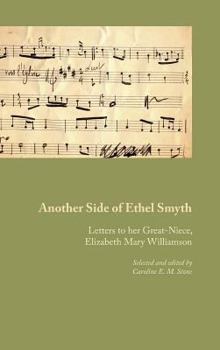 Another Side of Ethel Smyth: Letters to her Great-Niece, Elizabeth Mary Williamson
