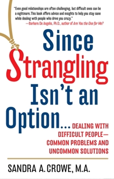 Paperback Since Strangling Isn't an Option...: Dealing with Difficult People--Common Problems and Uncommon Solutions Book