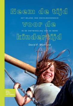 Paperback Neem de Tijd Voor de Kindertijd: Het Belang Van Onvolwassenheid in de Ontwikkeling Van de Mens [Dutch] Book