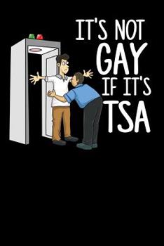It's Not Gay If It's TSA: 120 Pages I 6x9 I Graph Paper 5x5 I Funny Airport Security & Holiday Gifts I Apparel